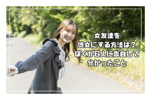 女友達を彼女にするには？6人に告白して分かった付き合える条件