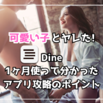 Dine(ダイン)で可愛い子とヤレた！1ヶ月使って分かった10個の攻略ポイント【体験談】