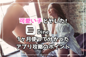 Dine(ダイン)で可愛い子とヤレた！1ヶ月使って分かった10個の攻略ポイント【体験談】
